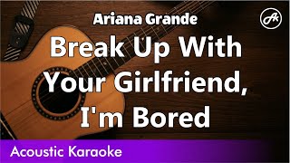 Ariana Grande  Break Up with Your Girlfriend Im Bored SLOW karaoke acoustic [upl. by Piers]