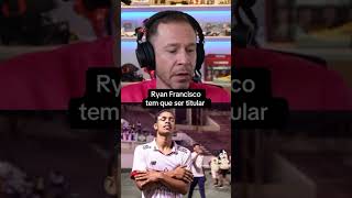 RYAN FRANCISCO TEM QUE SER TITULAR futebol [upl. by Mady]