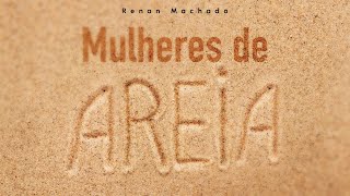 Mulheres de Areia  Renan Machado [upl. by Lawrenson]