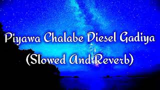 Piyawa Chalabe Diesel Gadiya Slowed And Reverb [upl. by Aliled513]