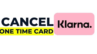 How to CANCEL Klarna OneTime Card 2025 [upl. by Eolanda]