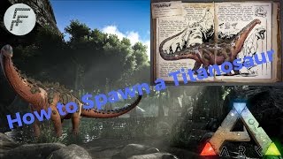 Ark Survival Evolved How to Spawn a Titanosaur [upl. by Hallvard]