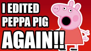 I Edited Peppa Pig AGAIN [upl. by Laurice]