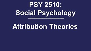 PSY 2510 Social Psychology Attribution Theories [upl. by Aile]